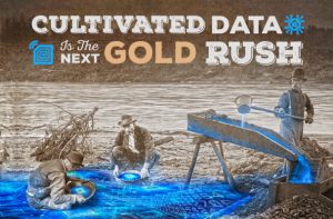 Cultivated data is the next Gold Rush